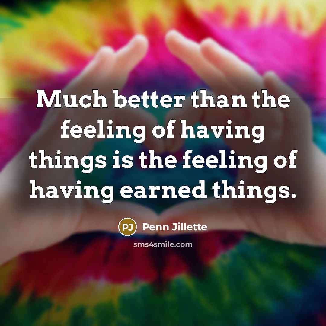 “Much better than the feeling of having things is the…” quote by Penn Jillette