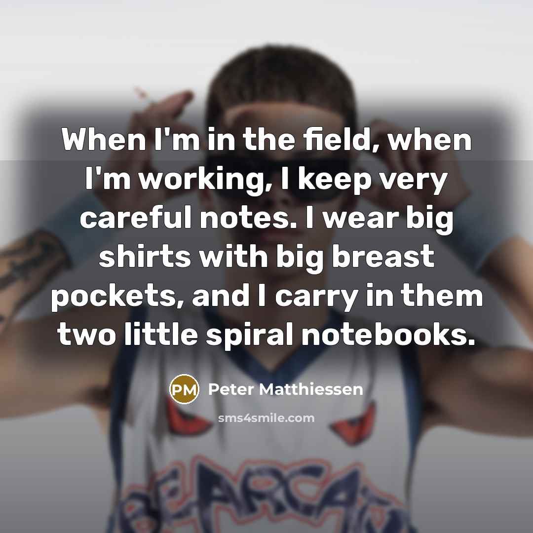 “When I'm in the field, when I'm working, I keep…” quote by Peter Matthiessen