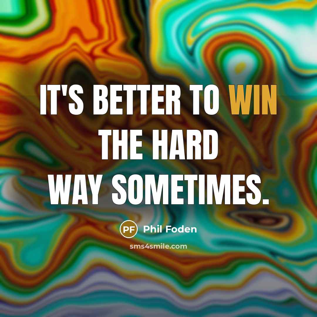 “It's better to win the hard way sometimes.…” quote by Phil Foden