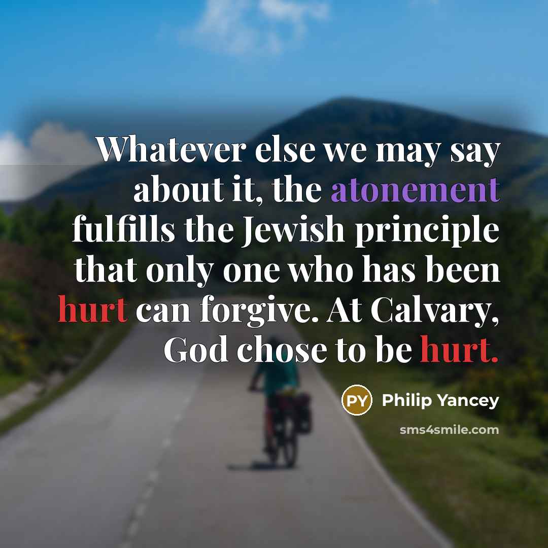 “Whatever else we may say about it, the atonement fulfills…” quote by Philip Yancey