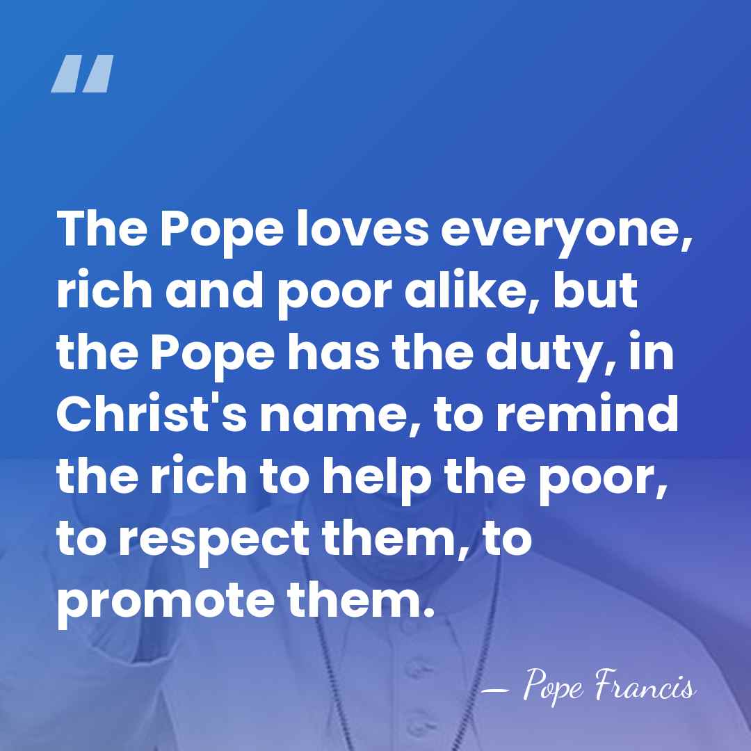 The Pope loves everyone, rich and poor alike, but the Pope has&hellip; - Pope Francis