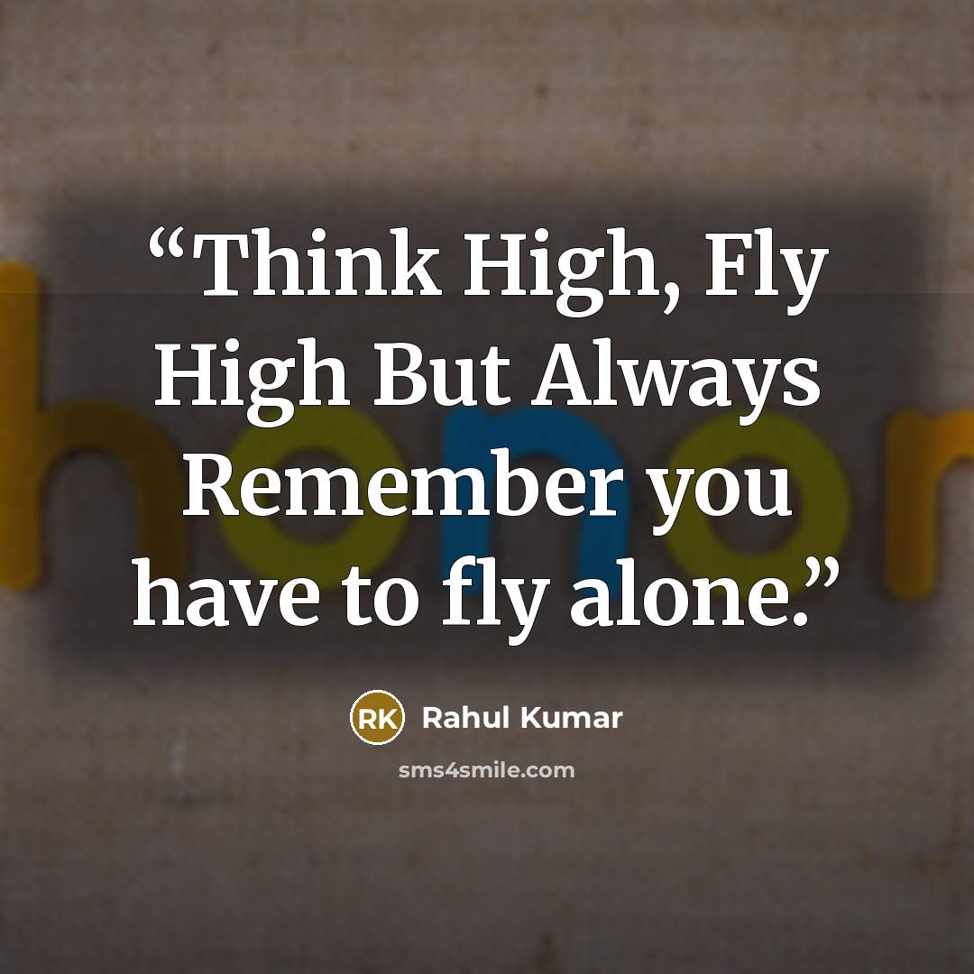 “Think High, Fly High But Always Remember you have to fly alone.” quote by Rahul Kumar