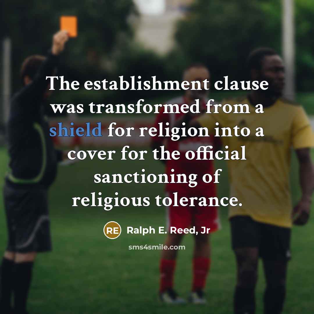 “The establishment clause was transformed from a shield for religion…” quote by Ralph E. Reed, Jr