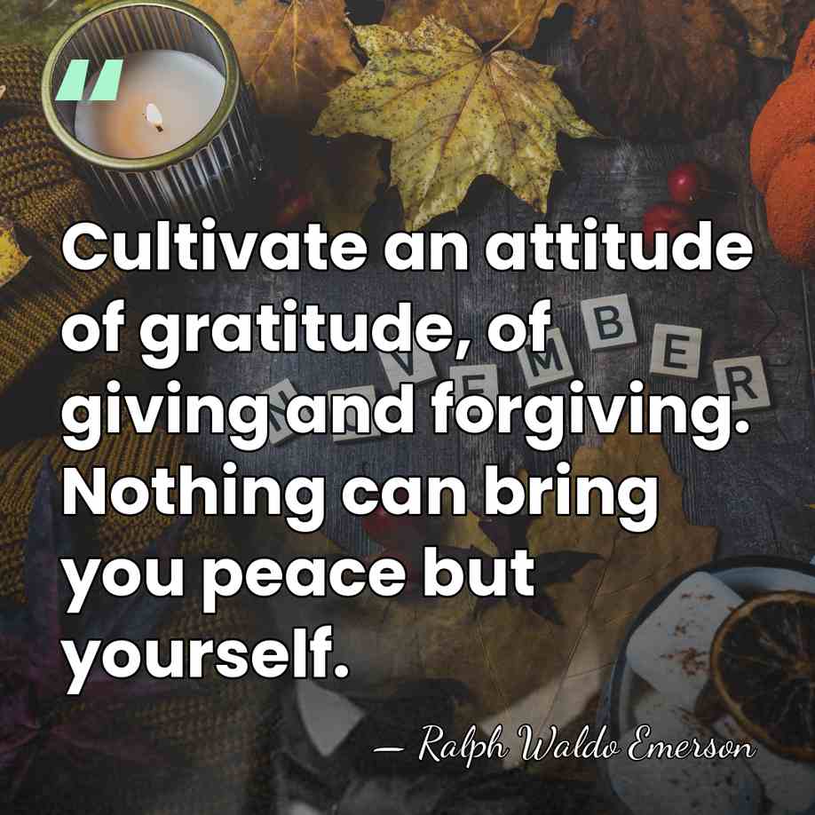Cultivate an attitude of gratitude, of giving and forgiving. Nothing can bring&hellip; - Ralph Waldo Emerson