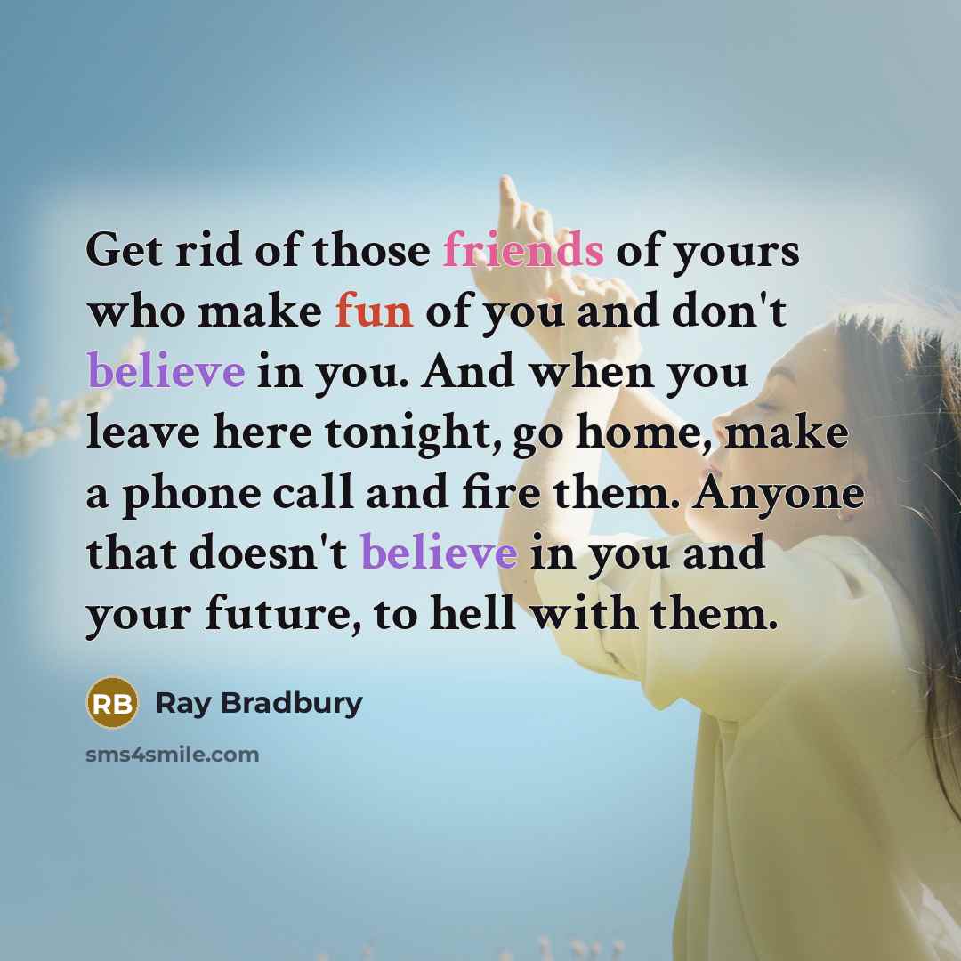 “Get rid of those friends of yours who make fun…” quote by Ray Bradbury