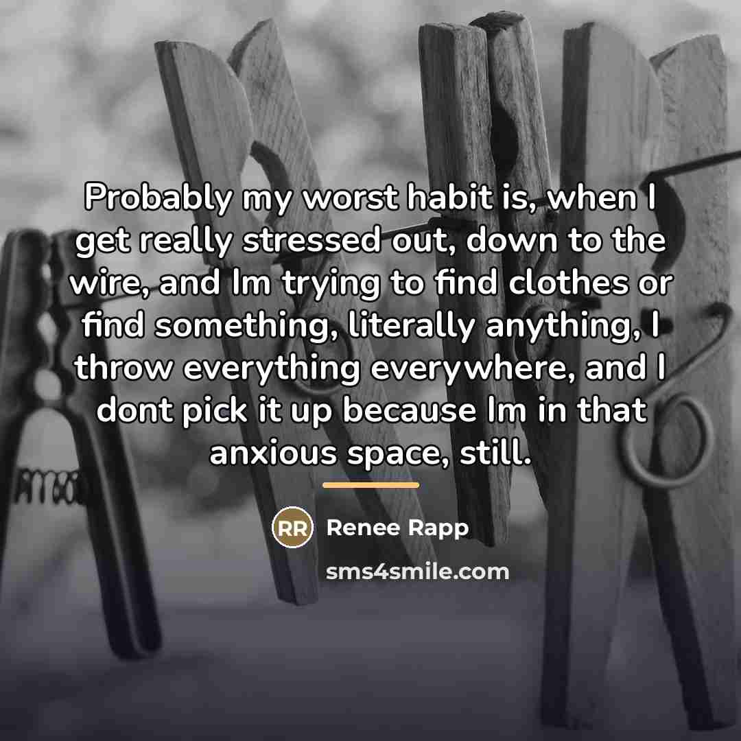 “Probably my worst habit is, when I get really stressed…” quote by Renee Rapp