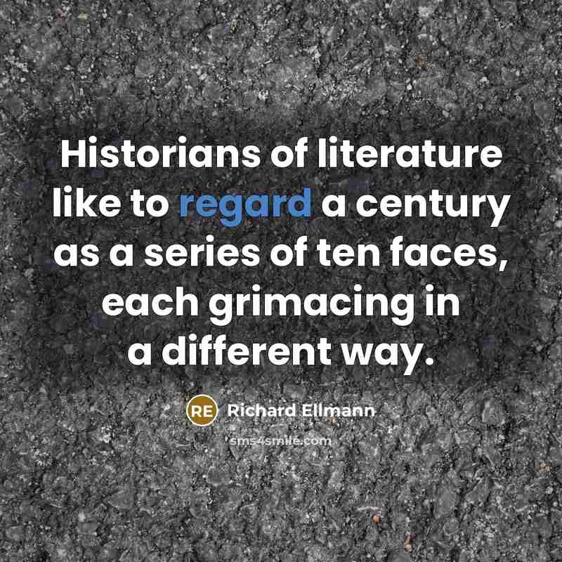 “Historians of literature like to regard a century as a…” quote by Richard Ellmann