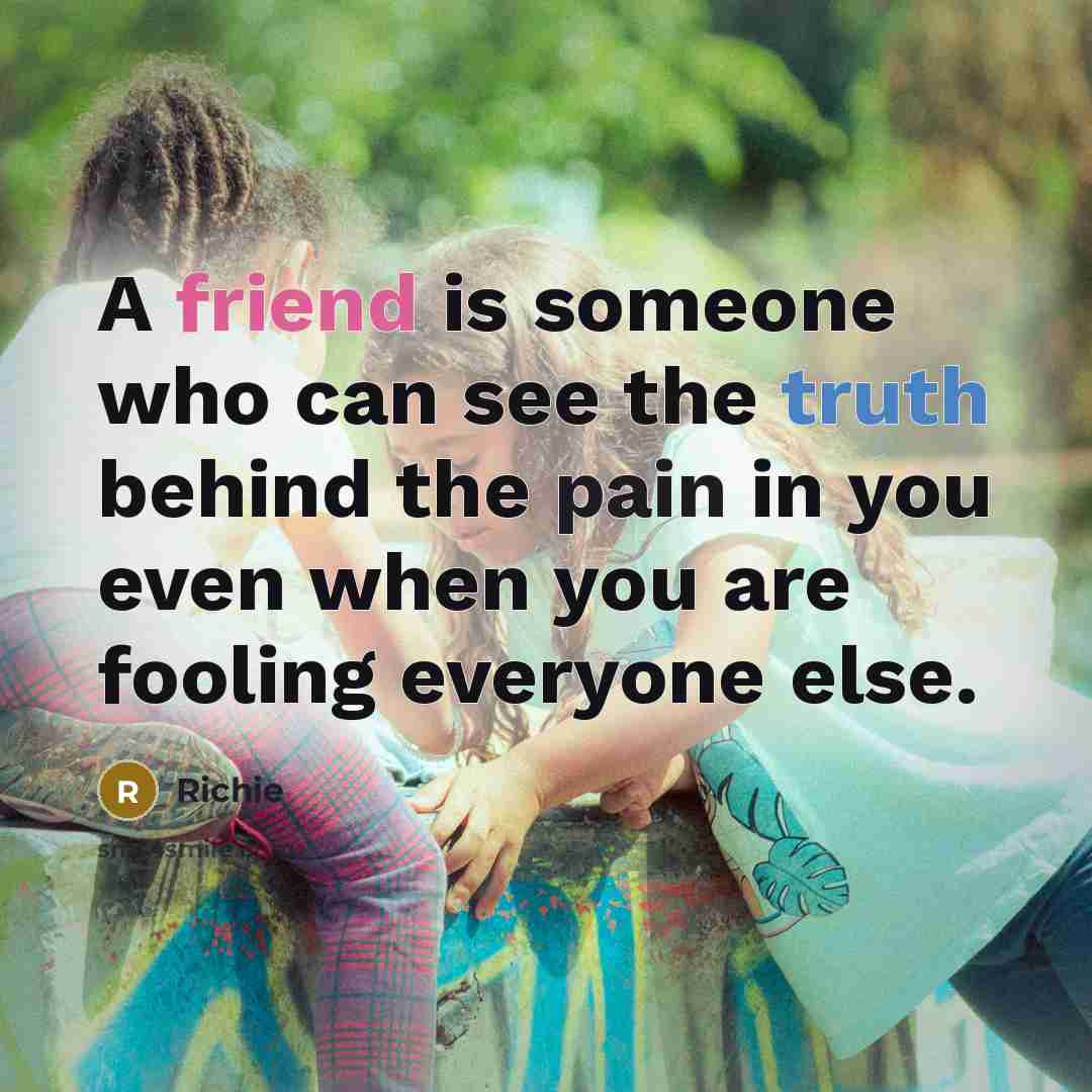 “A friend is someone who can see the truth behind…” quote by Richie