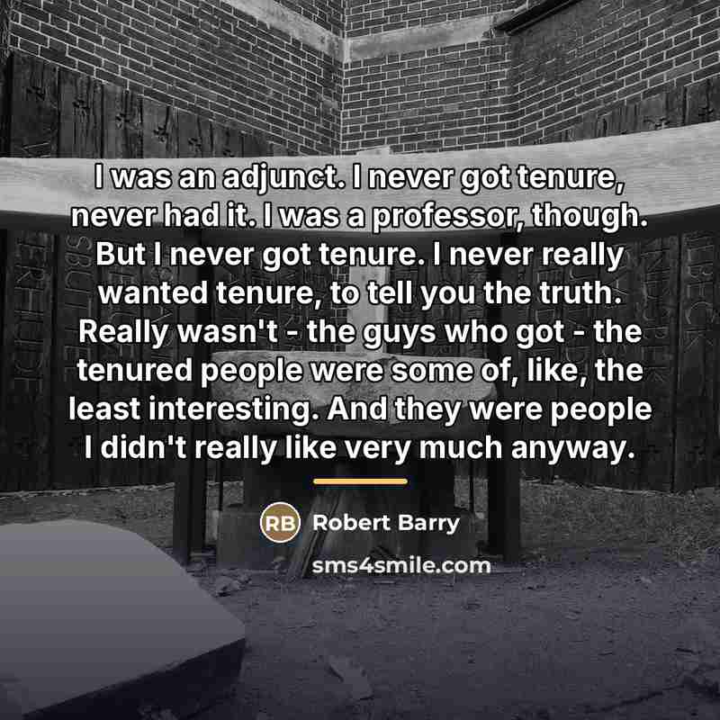 “I was an adjunct. I never got tenure, never had…” quote by Robert Barry