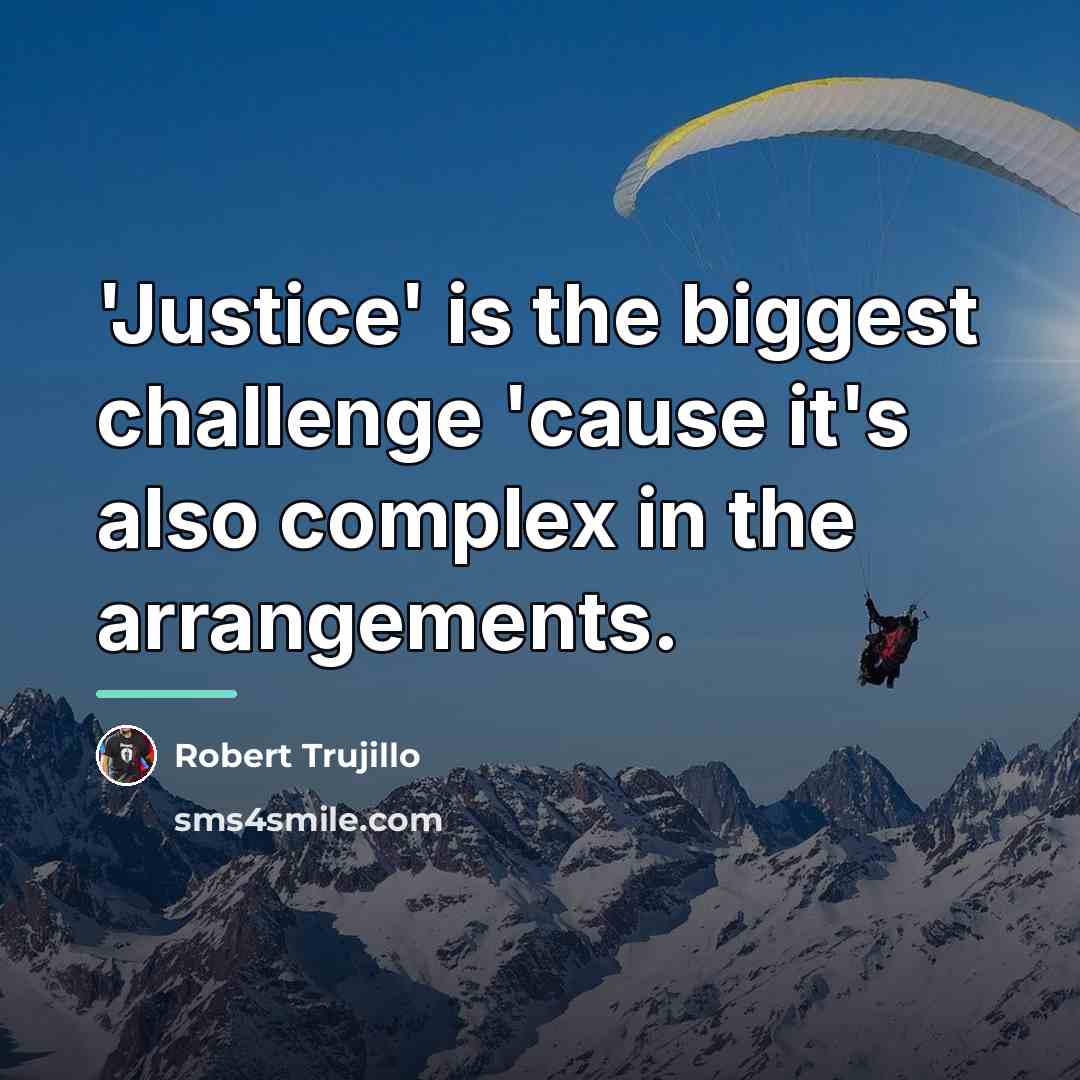“'Justice' is the biggest challenge 'cause it's also complex in…” quote by Robert Trujillo