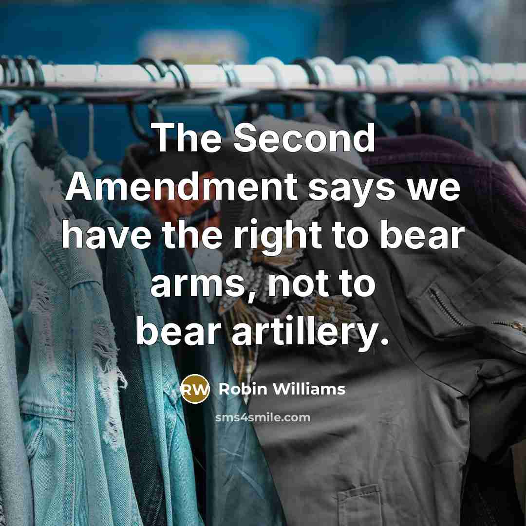“The Second Amendment says we have the right to bear…” quote by Robin Williams