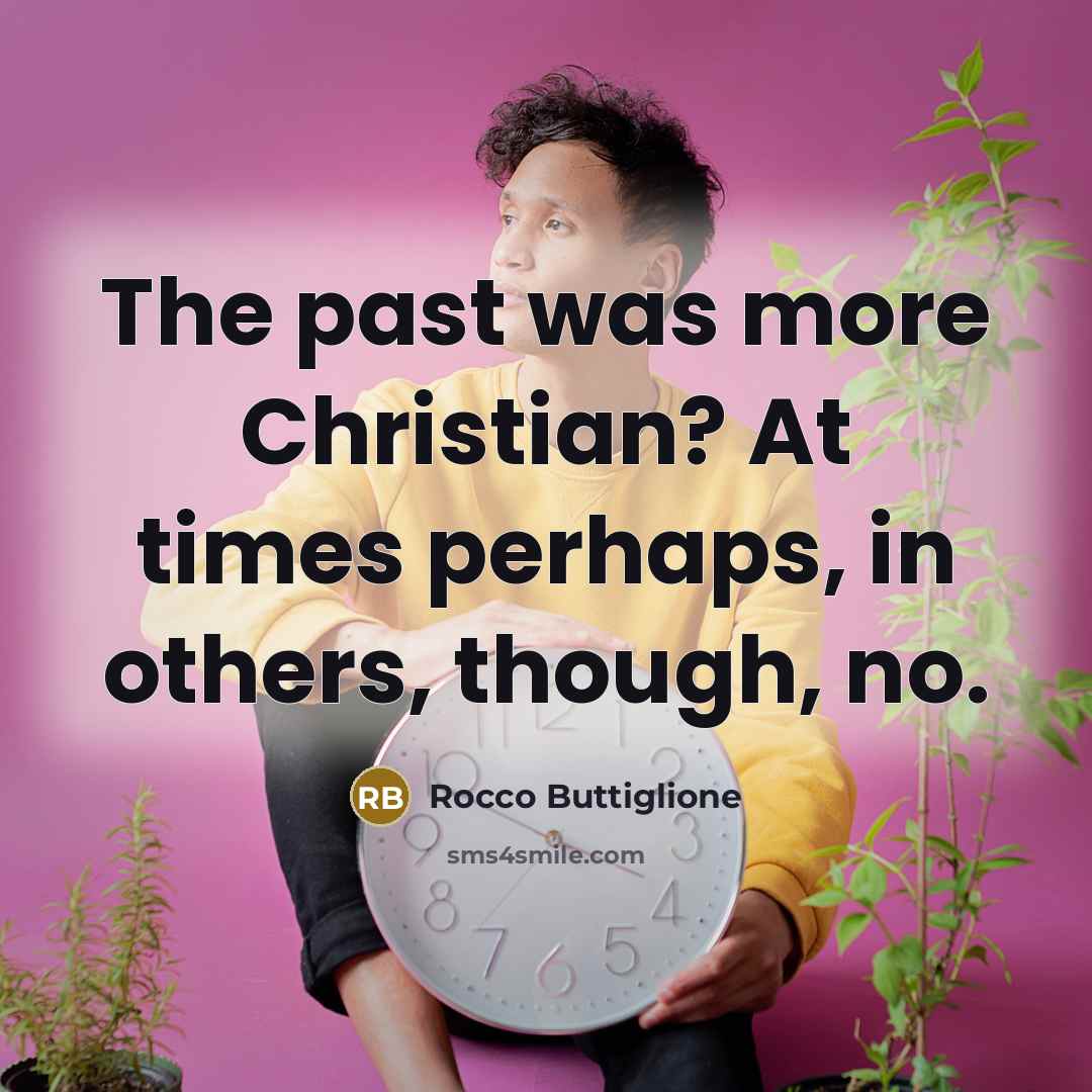 “The past was more Christian? At times perhaps, in others,…” quote by Rocco Buttiglione