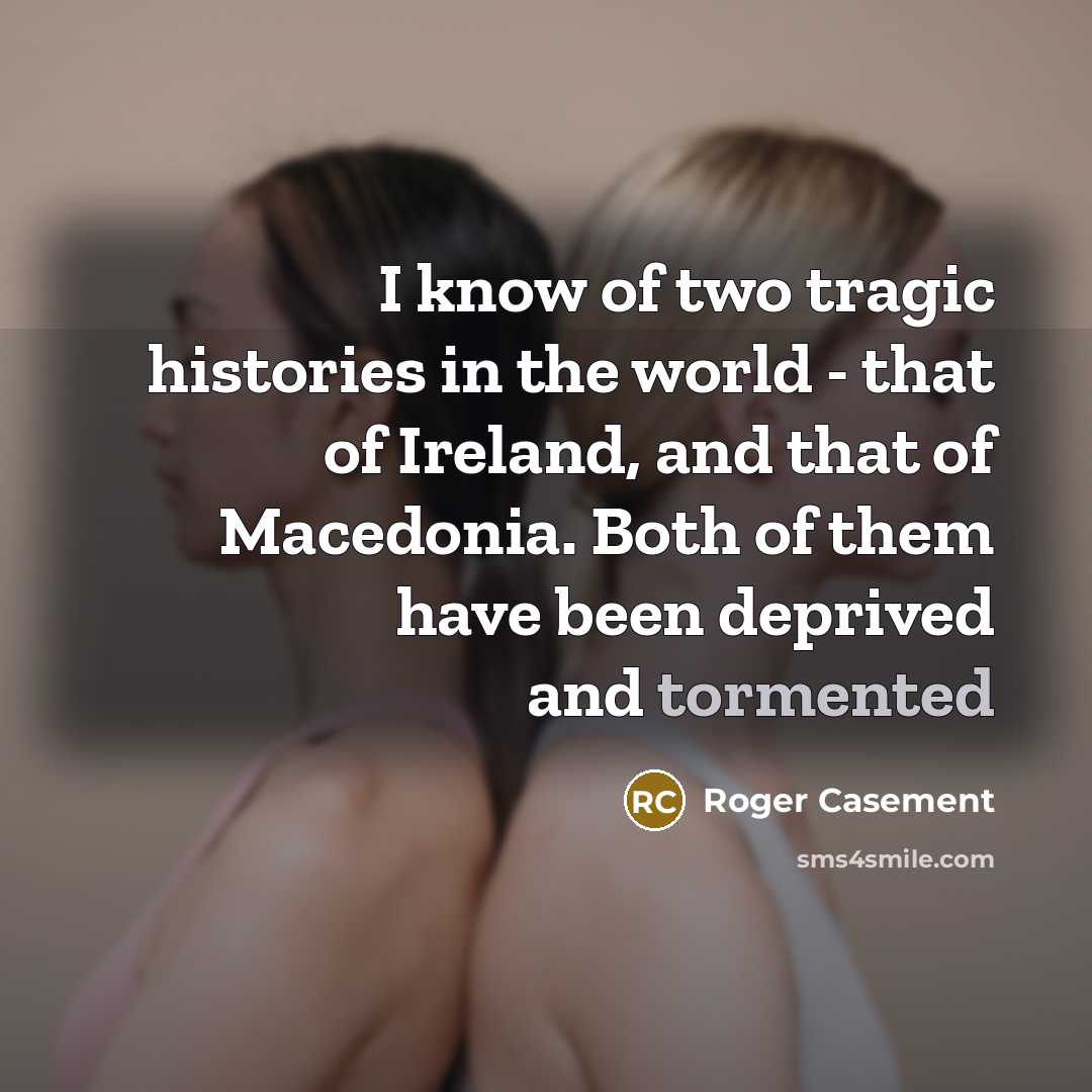“I know of two tragic histories in the world -…” quote by Roger Casement