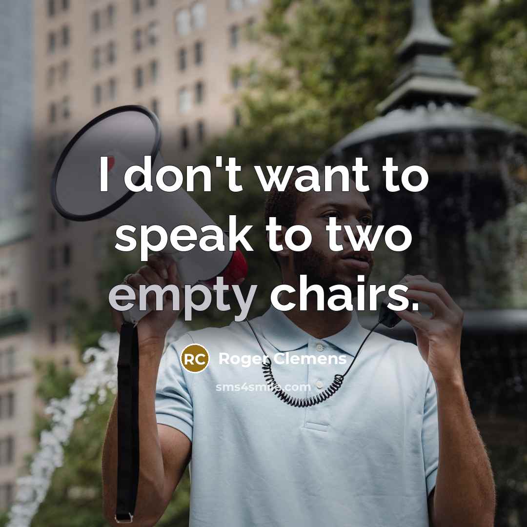“I don't want to speak to two empty chairs.…” quote by Roger Clemens