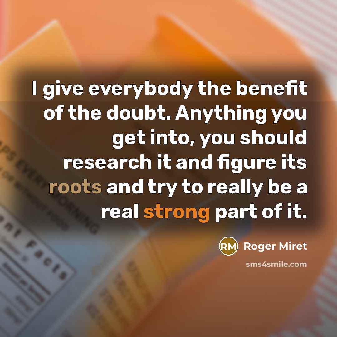 “I give everybody the benefit of the doubt. Anything you…” quote by Roger Miret