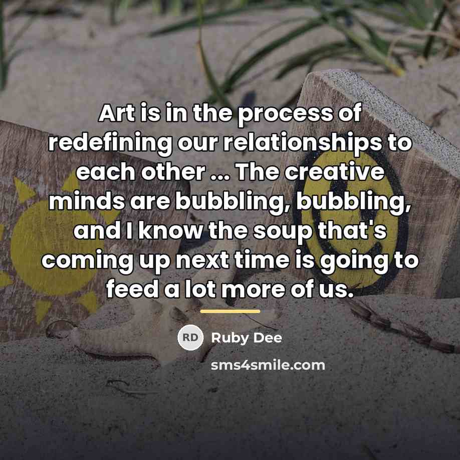 “Art is in the process of redefining our relationships to…” quote by Ruby Dee
