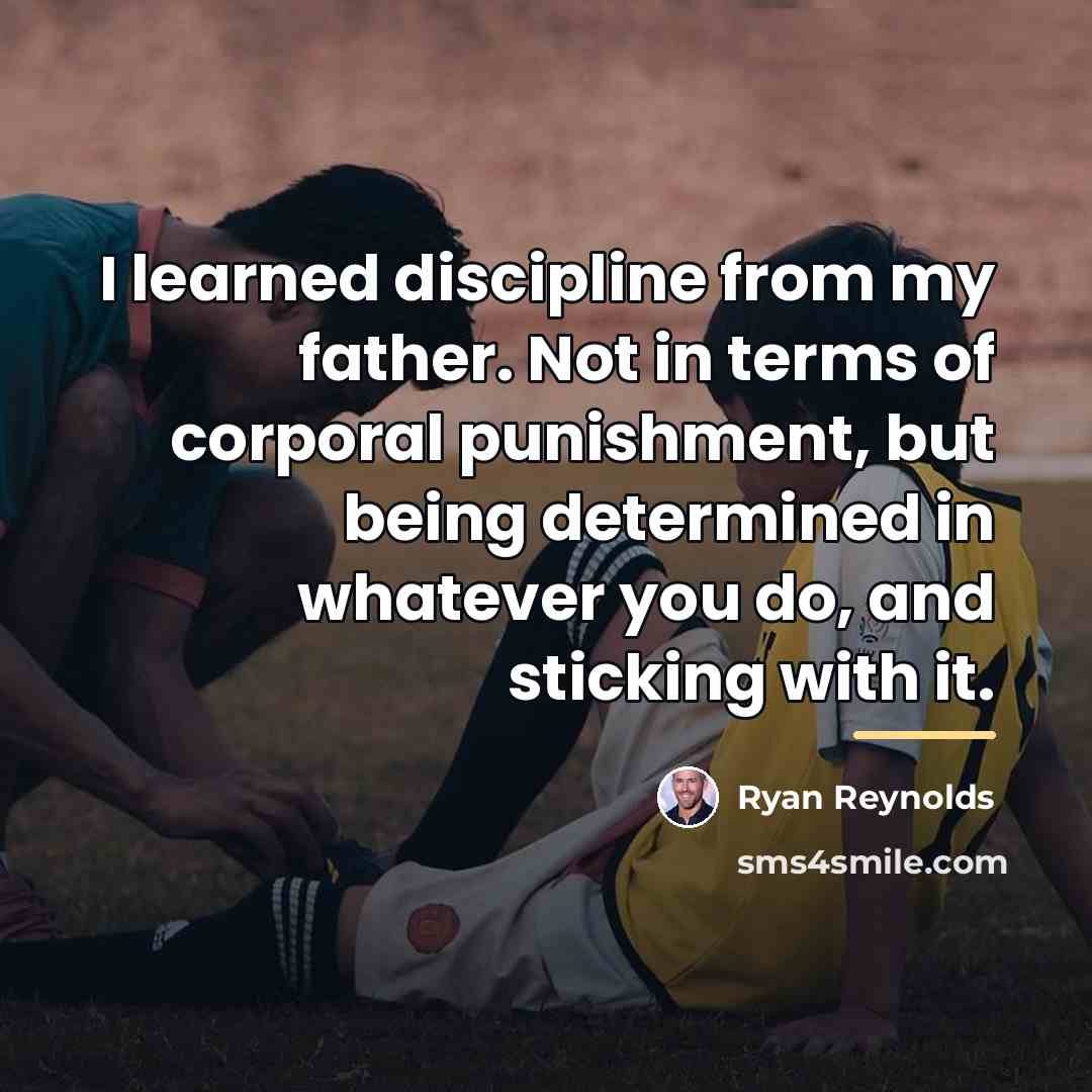 “I learned discipline from my father. Not in terms of…” quote by Ryan Reynolds