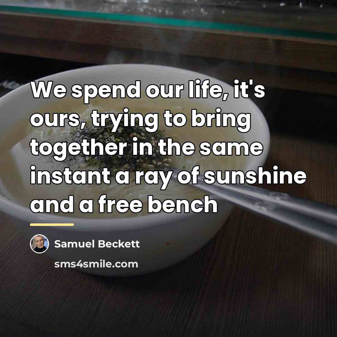 “We spend our life, it's ours, trying to bring together…” quote by Samuel Beckett