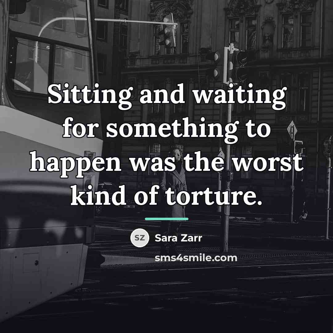 “Sitting and waiting for something to happen was the worst…” quote by Sara Zarr