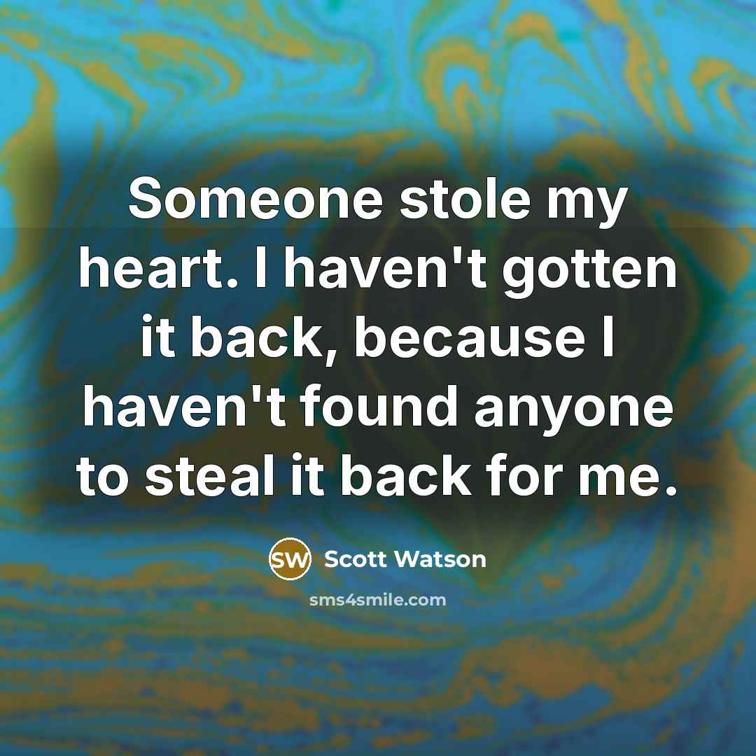 “Someone stole my heart. I haven't gotten it back, because…” quote by Scott Watson