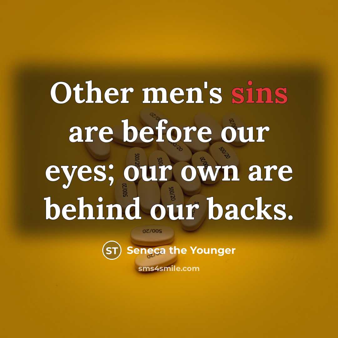“Other men's sins are before our eyes; our own are behind our backs.” quote by Seneca the Younger