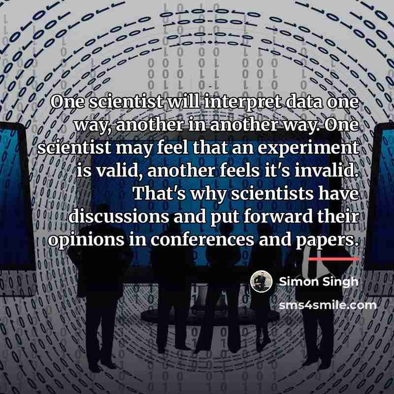 “One scientist will interpret data one way, another in another…” quote by Simon Singh