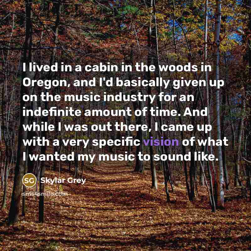 “I lived in a cabin in the woods in Oregon,…” quote by Skylar Grey