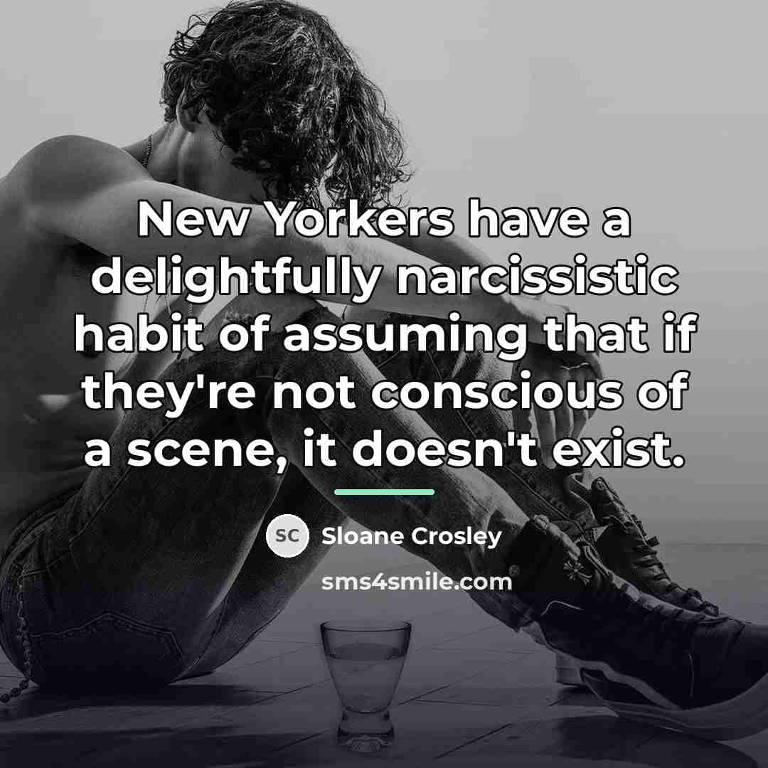 “New Yorkers have a delightfully narcissistic habit of assuming that…” quote by Sloane Crosley