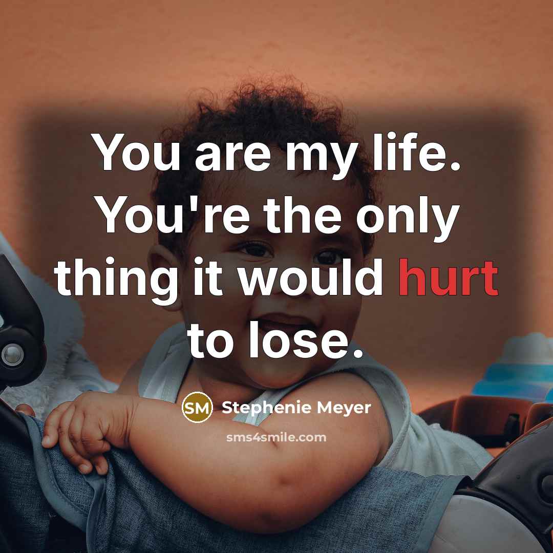 “You are my life. You're the only thing it would…” quote by Stephenie Meyer