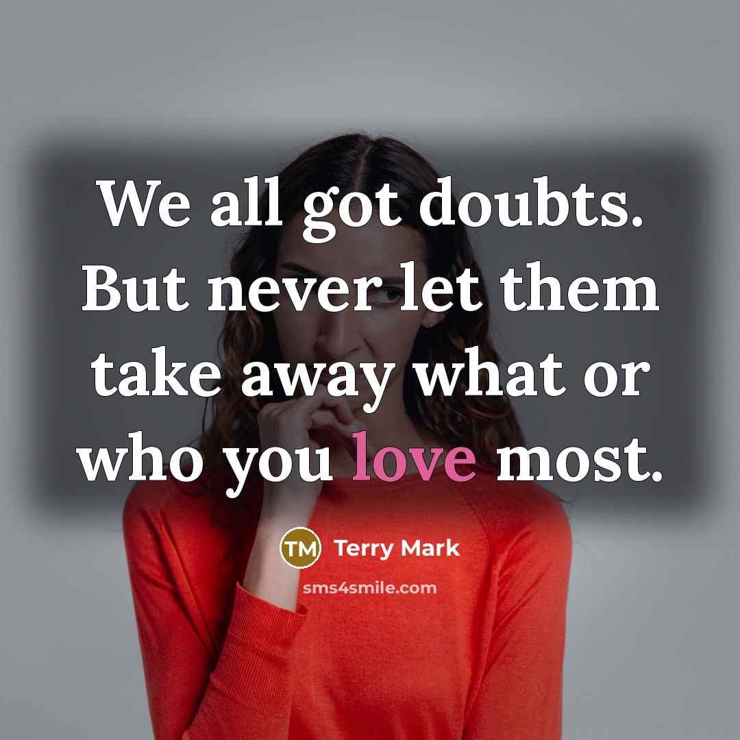 “We all got doubts. But never let them take away…” quote by Terry Mark