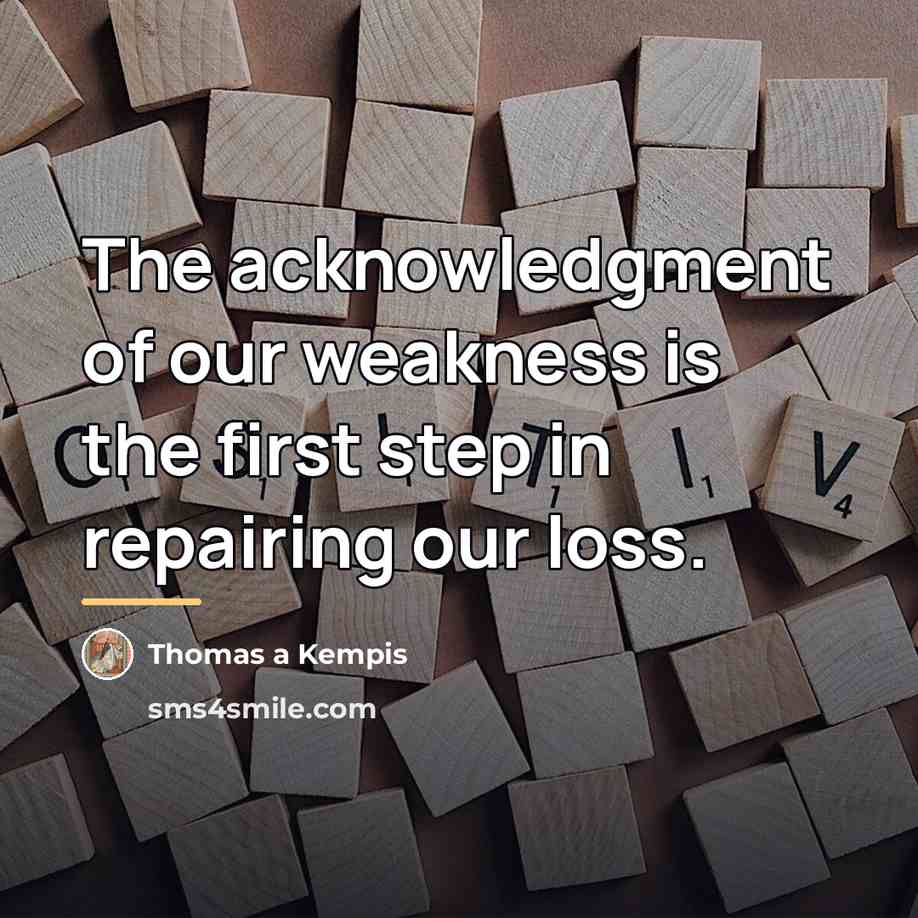 “The acknowledgment of our weakness is the first step in…” quote by Thomas a Kempis