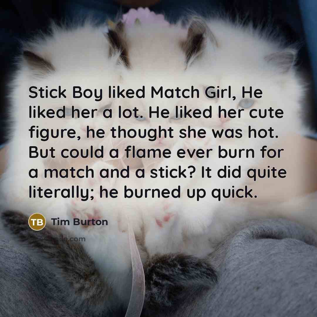 “Stick Boy liked Match Girl, He liked her a lot.…” quote by Tim Burton