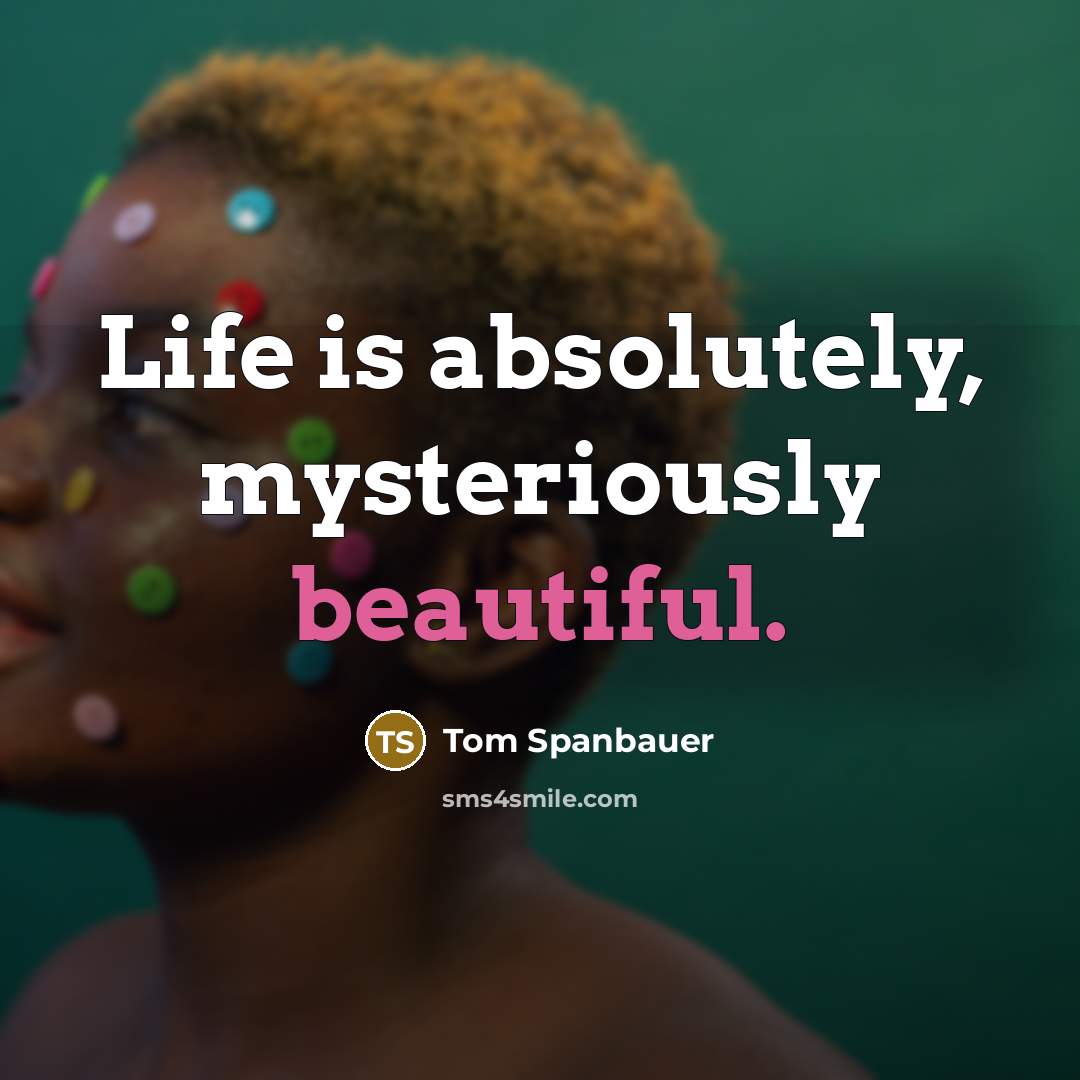 “Life is absolutely, mysteriously beautiful.…” quote by Tom Spanbauer