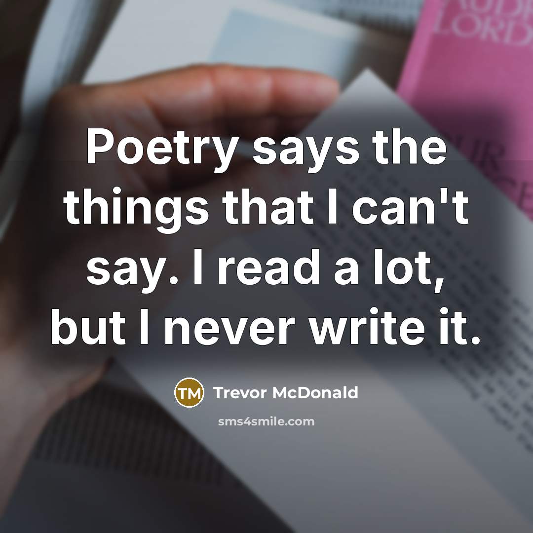 “Poetry says the things that I can't say. I read…” quote by Trevor McDonald