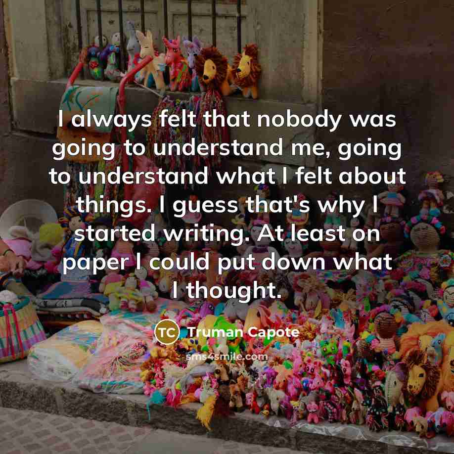 “I always felt that nobody was going to understand me,…” quote by Truman Capote