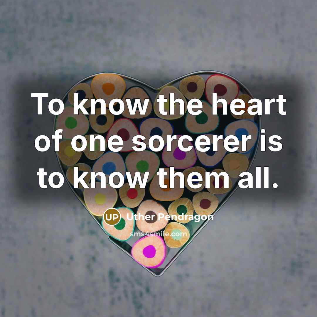 “To know the heart of one sorcerer is to know…” quote by Uther Pendragon