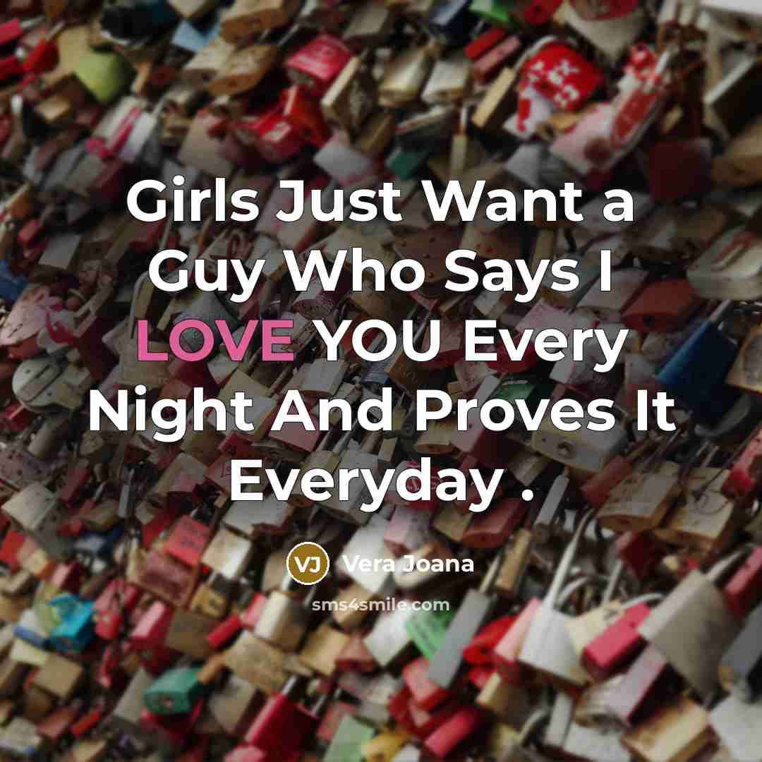 “Girls Just Want a Guy Who Says I LOVE YOU Every Night And Proves It Everyday .” quote by Vera Joana