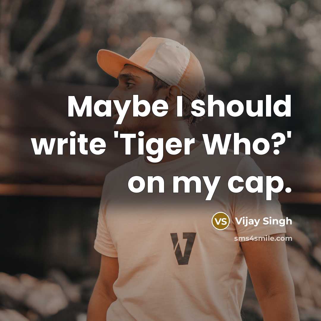 “Maybe I should write 'Tiger Who?' on my cap.…” quote by Vijay Singh