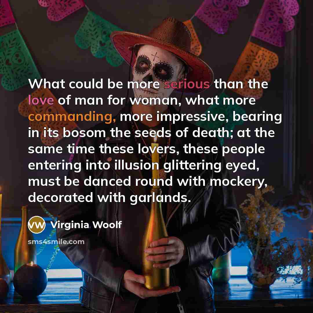 “What could be more serious than the love of man…” quote by Virginia Woolf