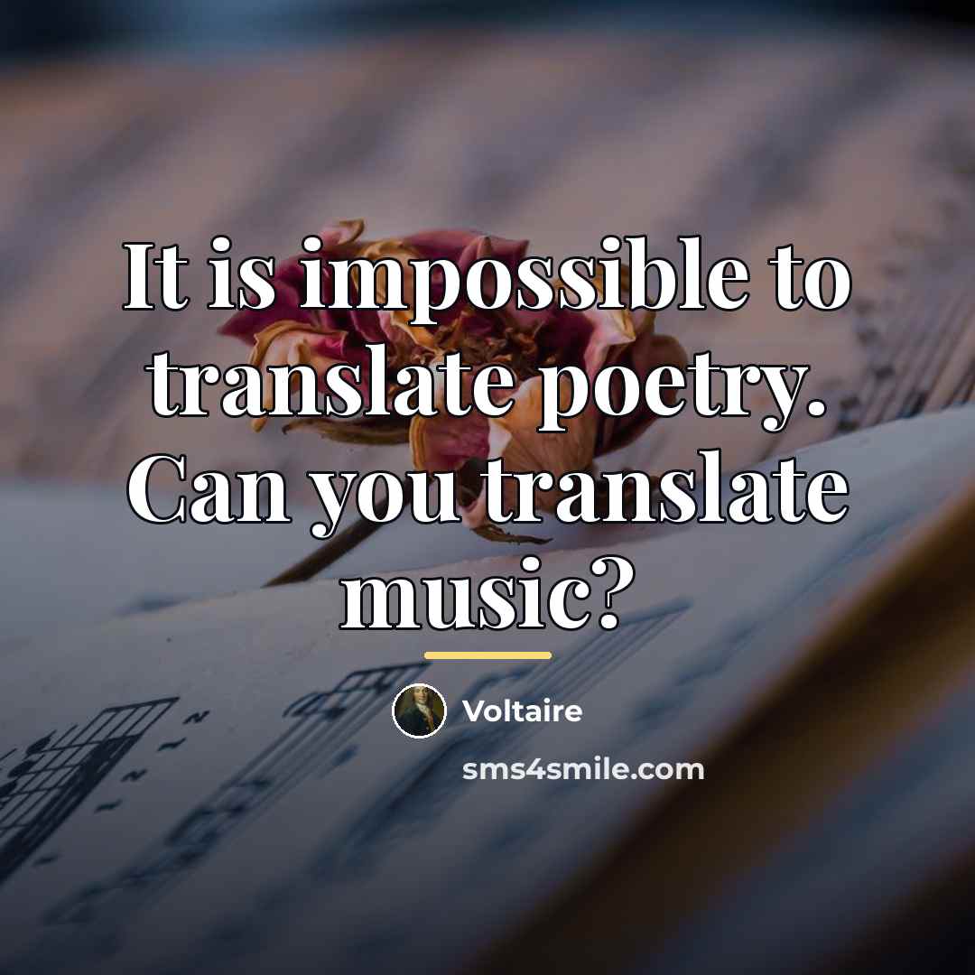 “It is impossible to translate poetry. Can you translate music?…” quote by Voltaire