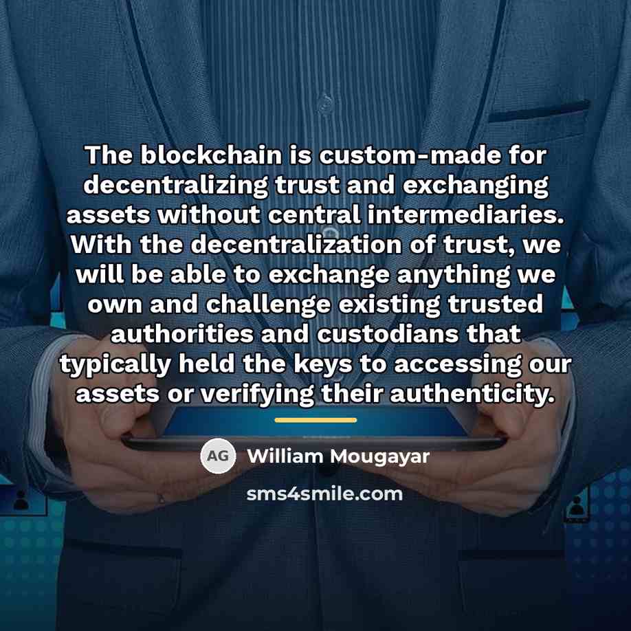 “The blockchain is custom-made for decentralizing trust and exchanging assets…” quote by William Mougayar