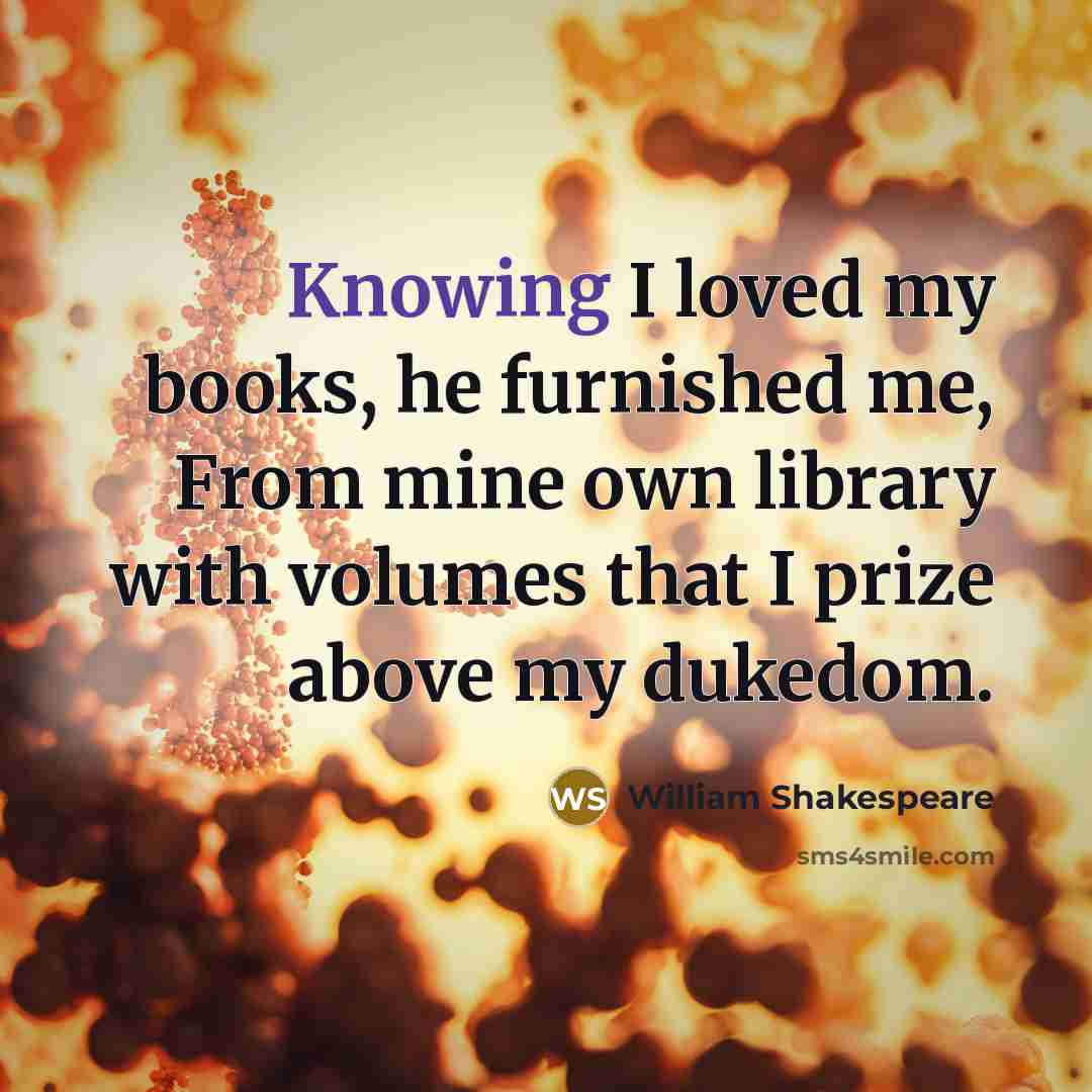 “Knowing I loved my books, he furnished me, From mine…” quote by William Shakespeare