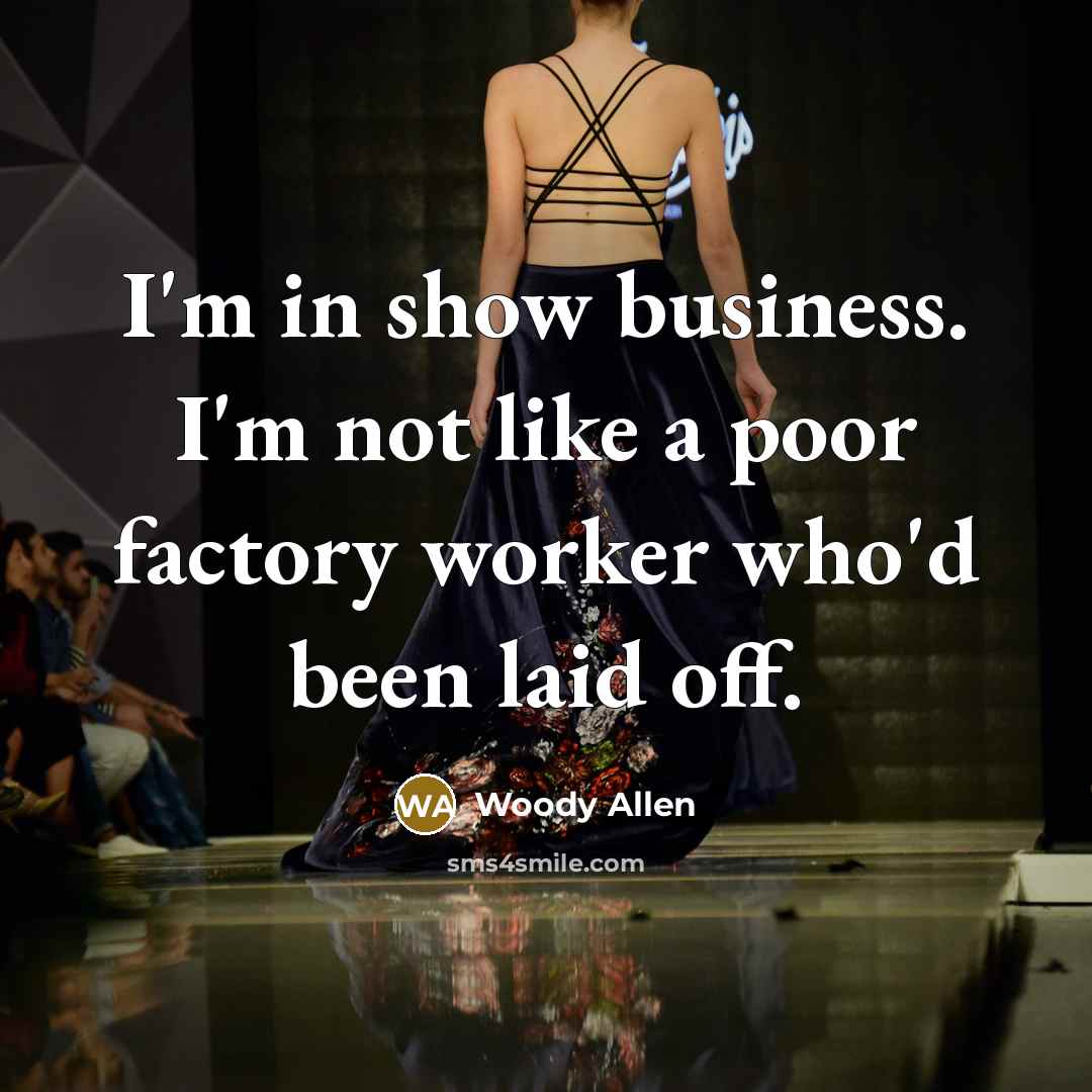 “I'm in show business. I'm not like a poor factory…” quote by Woody Allen