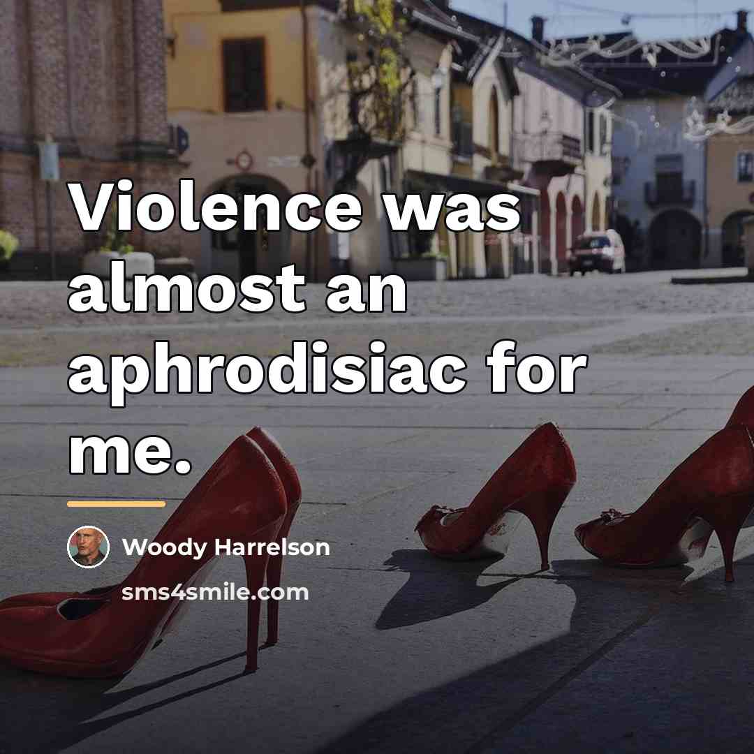 “Violence was almost an aphrodisiac for me.…” quote by Woody Harrelson