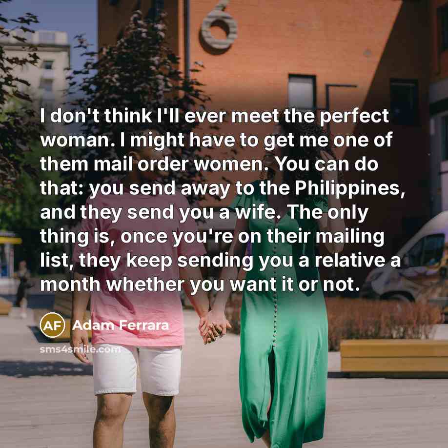 “I don't think I'll ever meet the perfect woman. I…” quote by Adam Ferrara
