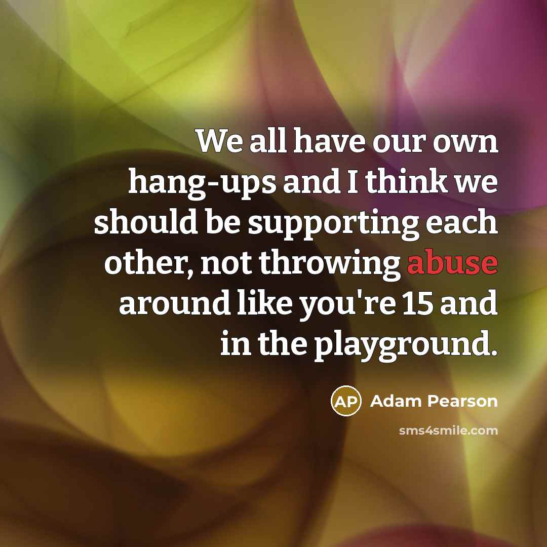 “We all have our own hang-ups and I think we…” quote by Adam Pearson