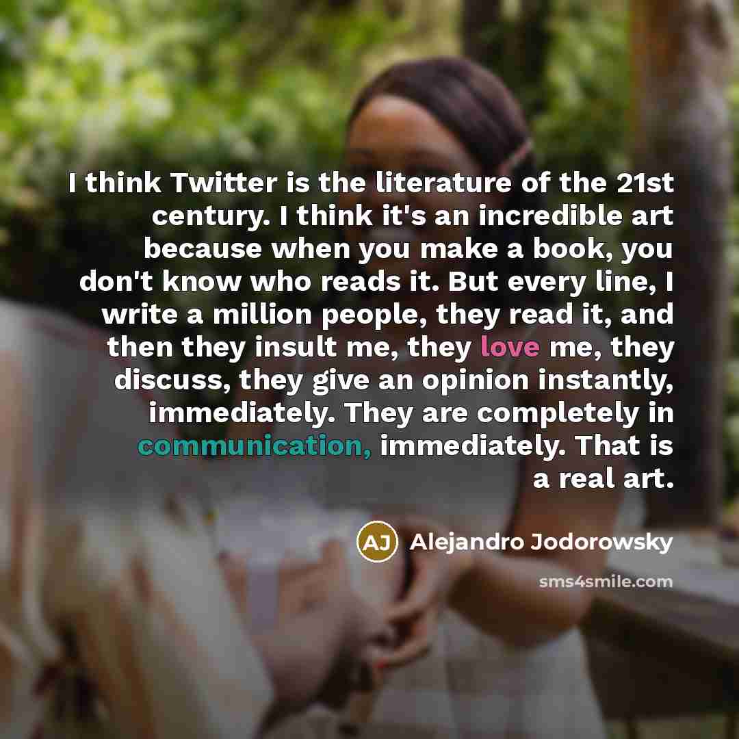 “I think Twitter is the literature of the 21st century.…” quote by Alejandro Jodorowsky