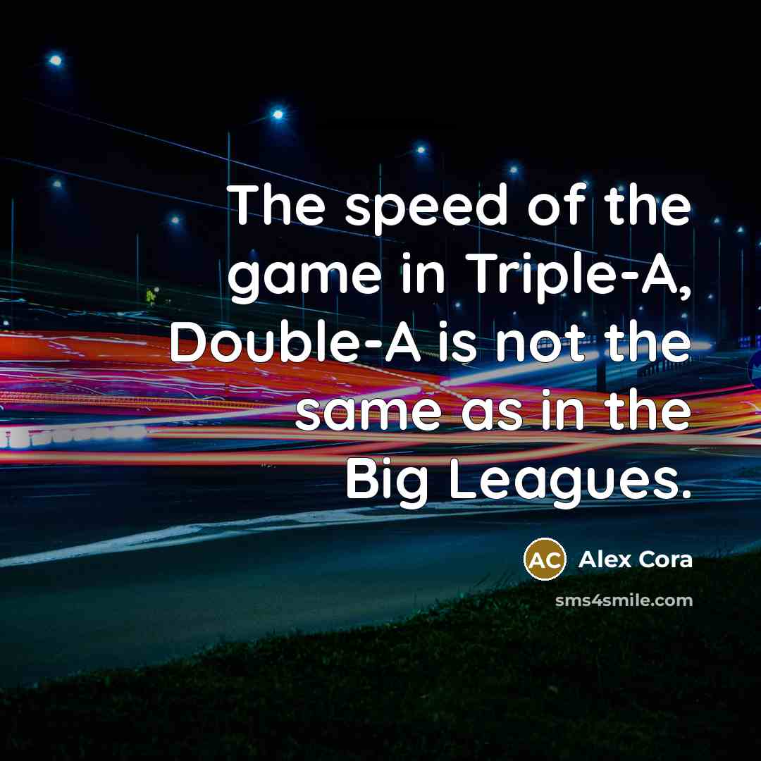 “The speed of the game in Triple-A, Double-A is not…” quote by Alex Cora