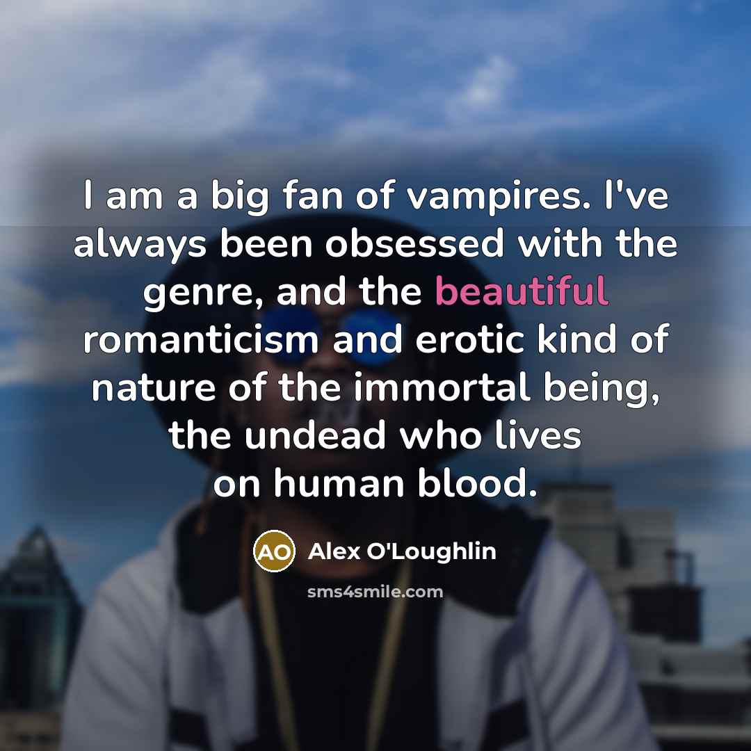 “I am a big fan of vampires. I've always been…” quote by Alex O'Loughlin