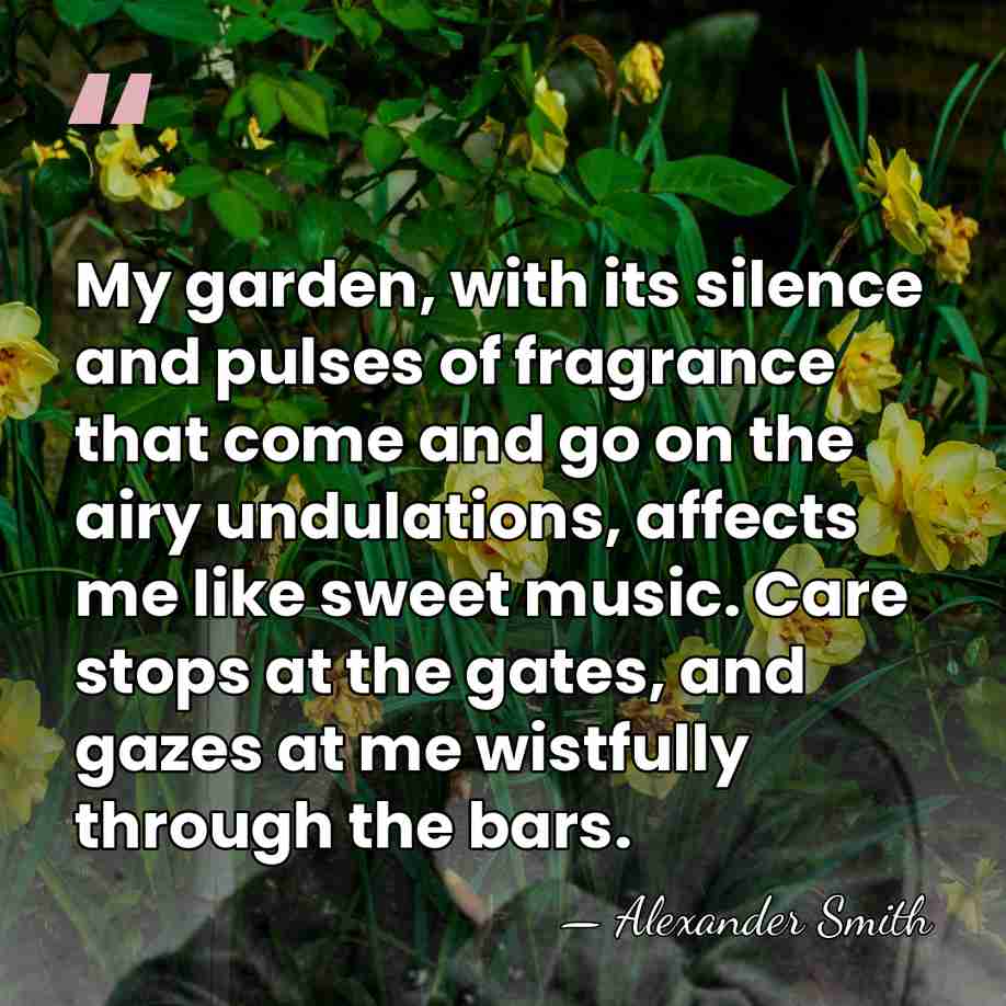 My garden, with its silence and pulses of fragrance that come and&hellip; - Alexander Smith